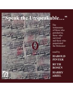 Speak the Unspeakable - The testimonies of those who perished in, those who survived and those who perpetrated the Holocaust