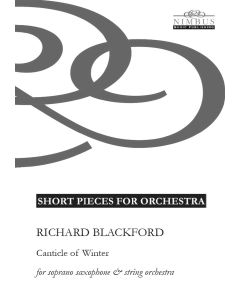 Richard Blackford: Canticle Of Winter for soprano saxophone & string orchestra [Printed Music] Short Pieces for Orchestra