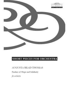 Augusta Read Thomas: Fanfare of Hope and Solidarity for Orchestra [Printed Music] Short Pieces for Orchestra