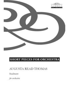 Augusta Read Thomas: Sunburst for Orchestra [Printed Music] Short Pieces for Orchestra