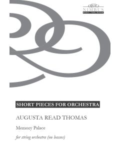 Augusta Read Thomas: Memory Palace for string orchestra (no basses) [Printed Music] Short Pieces for Orchestra