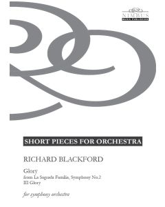 Richard Blackford: 'Glory' Movement III. from La Sagrada Familia Symphony for Symphony Orchestra [Printed Music] Short Pieces for Orchestra