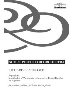 Camille Saint-Saëns, orchestrated by Richard Blackford: 'Aquarium' Movement VIII. from Carnival of the Animals for Symphony Orchestra [Printed Music] Short Pieces for Orchestra