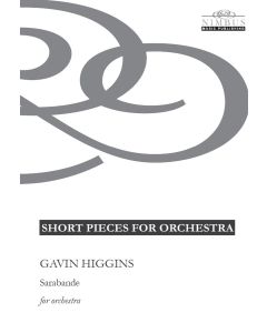 Gavin Higgins: Sarabande for Orchestra [Printed Music] Short Pieces for Orchestra